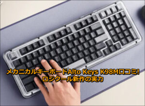 メカニカルキーボードAlto Keys K98M口コミ!ロジクール新作の実力