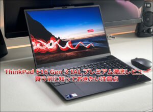 ThinkPad E16 Gen 3 IAL：プレミアム徹底レビュー｜買う前に知っておきたい注意点