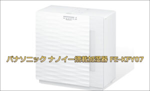 パナソニック 加湿器 ナノイー搭載 FE-KFY07 口コミと効果を徹底解説!