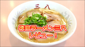 徳島ラーメン三八レビュー！黄金スープの評判と元アイス屋の秘密