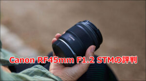 Canon RF45mm F1.2 STMの評判は？描写・ボケ味・弱点までEOS Rユーザー目線で解説
