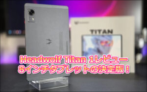 Headwolf Titan 1レビュー|8インチタブレットの決定版！使って分かった実力