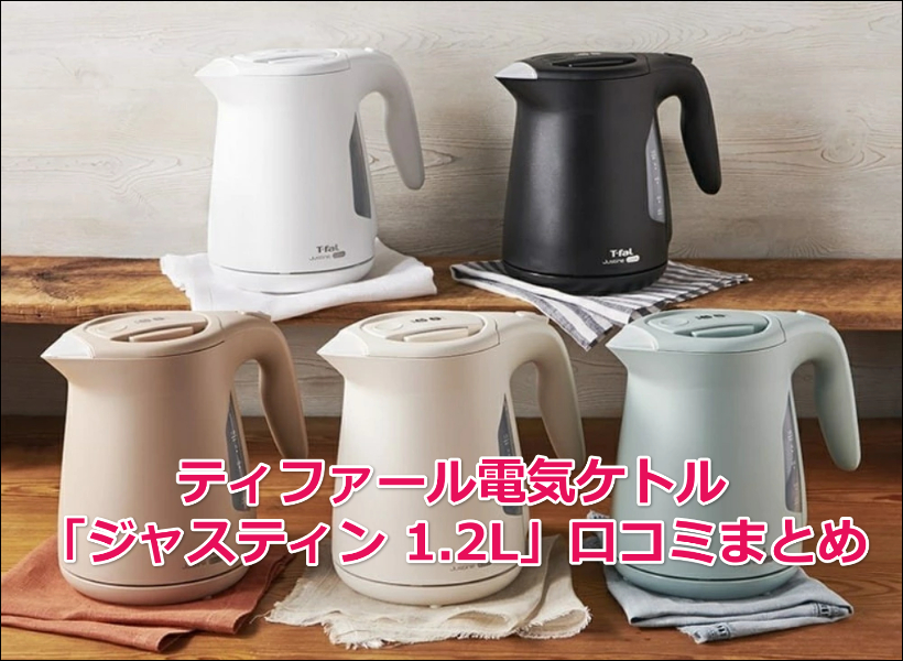 ティファール電気ケトル「ジャスティン 1.2L」口コミまとめ