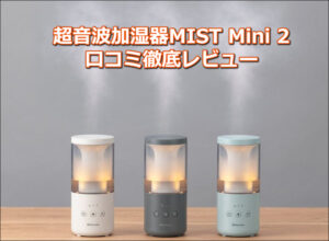 超音波加湿器MIST Mini 2の口コミ徹底レビュー【最新】
